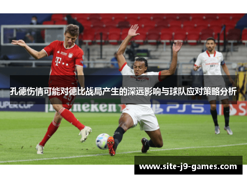 孔德伤情可能对德比战局产生的深远影响与球队应对策略分析