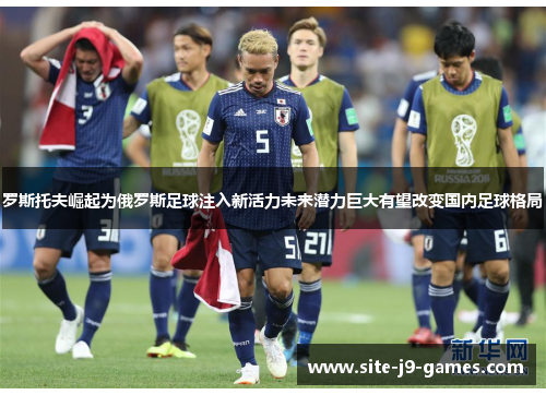 罗斯托夫崛起为俄罗斯足球注入新活力未来潜力巨大有望改变国内足球格局
