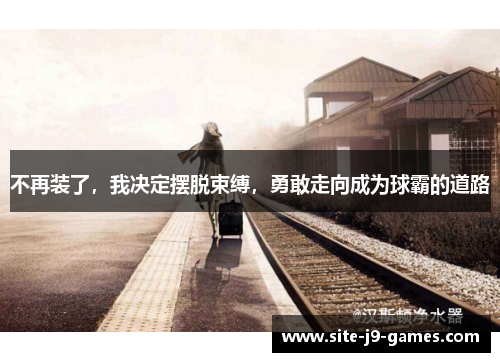 不再装了，我决定摆脱束缚，勇敢走向成为球霸的道路