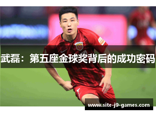 武磊：第五座金球奖背后的成功密码