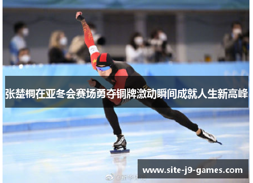 张楚桐在亚冬会赛场勇夺铜牌激动瞬间成就人生新高峰