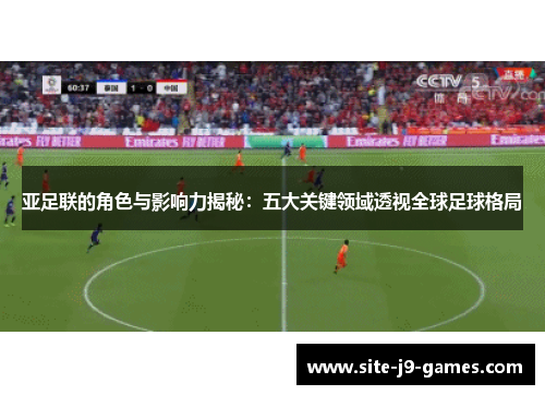 亚足联的角色与影响力揭秘：五大关键领域透视全球足球格局