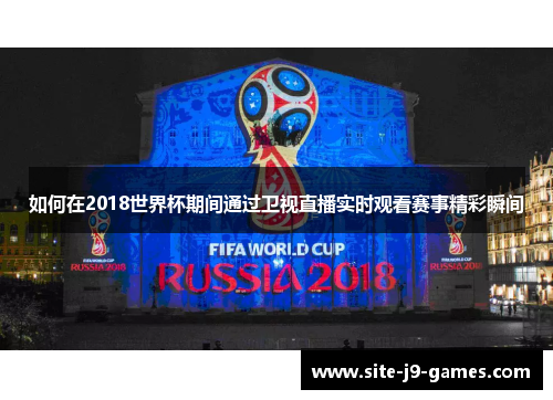 如何在2018世界杯期间通过卫视直播实时观看赛事精彩瞬间