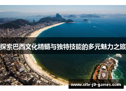 探索巴西文化精髓与独特技能的多元魅力之旅