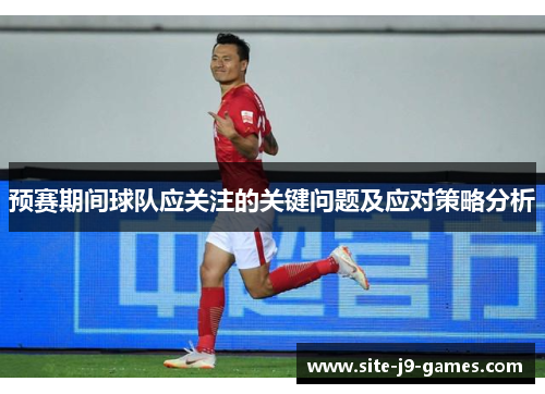 预赛期间球队应关注的关键问题及应对策略分析