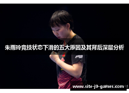 朱雨玲竞技状态下滑的五大原因及其背后深层分析 朱雨玲竞技状态下滑的五大原因及其背后深层分析