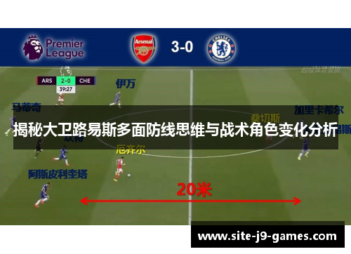 揭秘大卫路易斯多面防线思维与战术角色变化分析