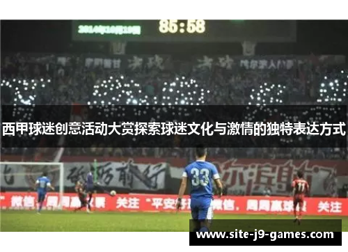 西甲球迷创意活动大赏探索球迷文化与激情的独特表达方式 西甲球迷创意活动大赏探索球迷文化与激情的独特表达方式