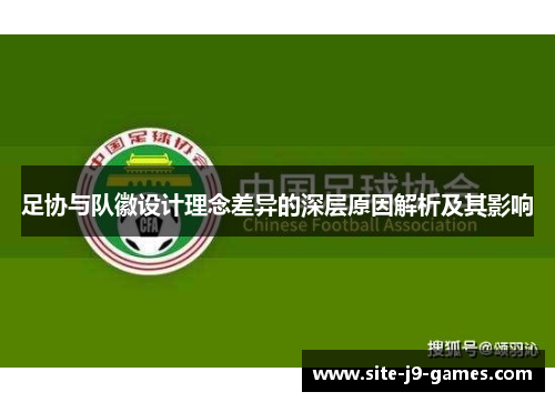 足协与队徽设计理念差异的深层原因解析及其影响 足协与队徽设计理念差异的深层原因解析及其影响