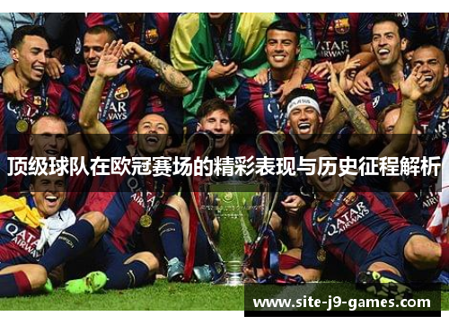 顶级球队在欧冠赛场的精彩表现与历史征程解析