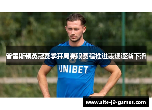 普雷斯顿英冠赛季开局亮眼赛程推进表现逐渐下滑 普雷斯顿英冠赛季开局亮眼赛程推进表现逐渐下滑
