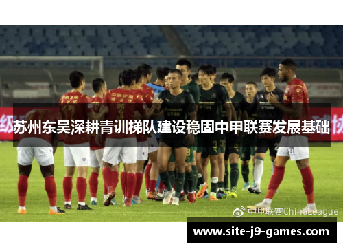 苏州东吴深耕青训梯队建设稳固中甲联赛发展基础