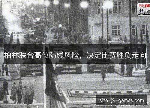 柏林联合高位防线风险，决定比赛胜负走向